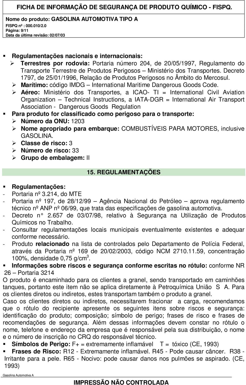 Ø Aéreo: Ministério dos Transportes, a ICAO- TI = International Civil Aviation Organization Technical Instructions, a IATA-DGR = International Air Transport Association - Dangerous Goods Regulation