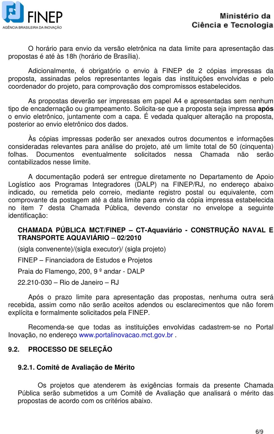 compromissos estabelecidos. As propostas deverão ser impressas em papel A4 e apresentadas sem nenhum tipo de encadernação ou grampeamento.