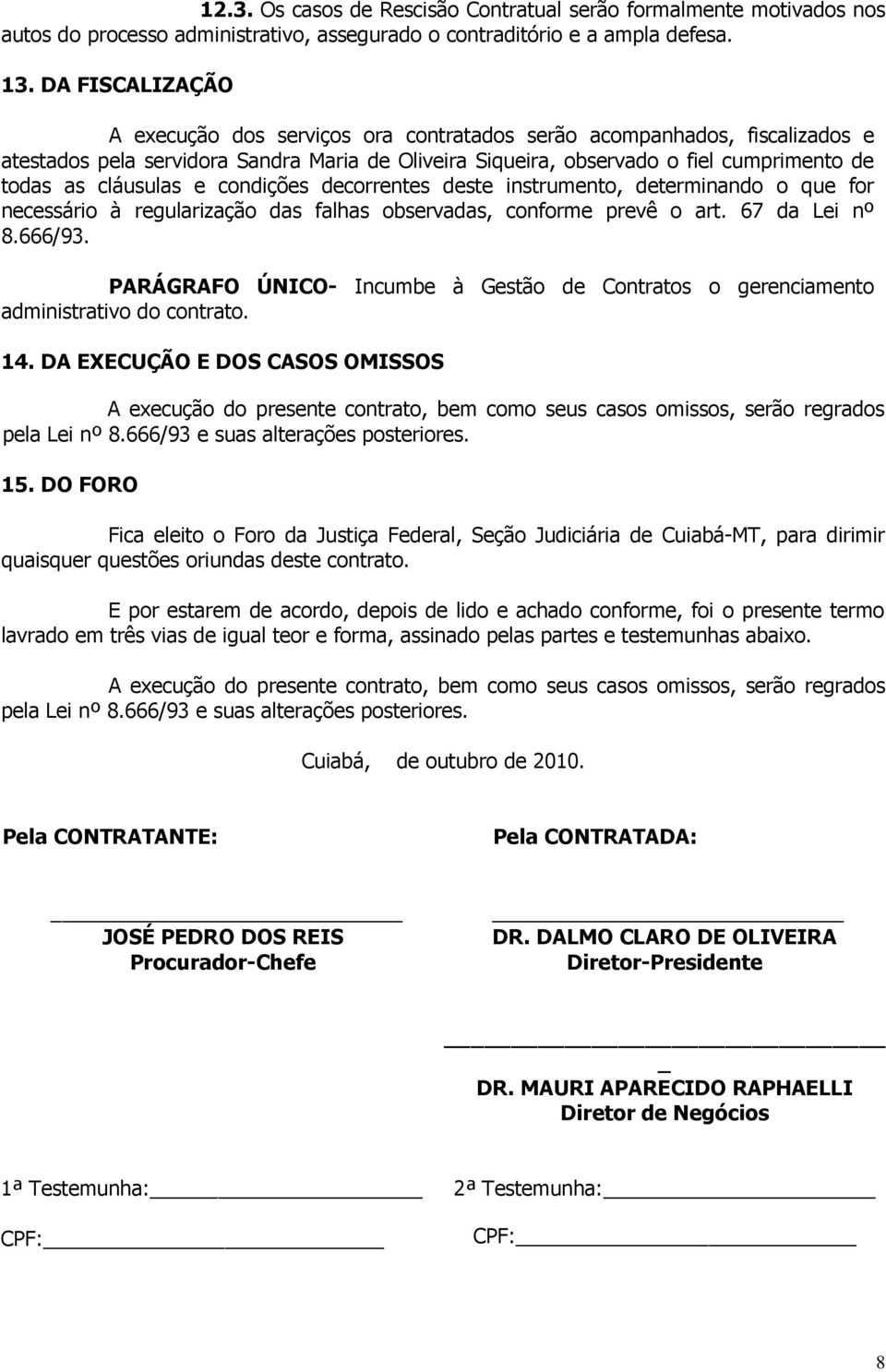 cláusulas e condições decorrentes deste instrumento, determinando o que for necessário à regularização das falhas observadas, conforme prevê o art. 67 da Lei nº 8.666/93.