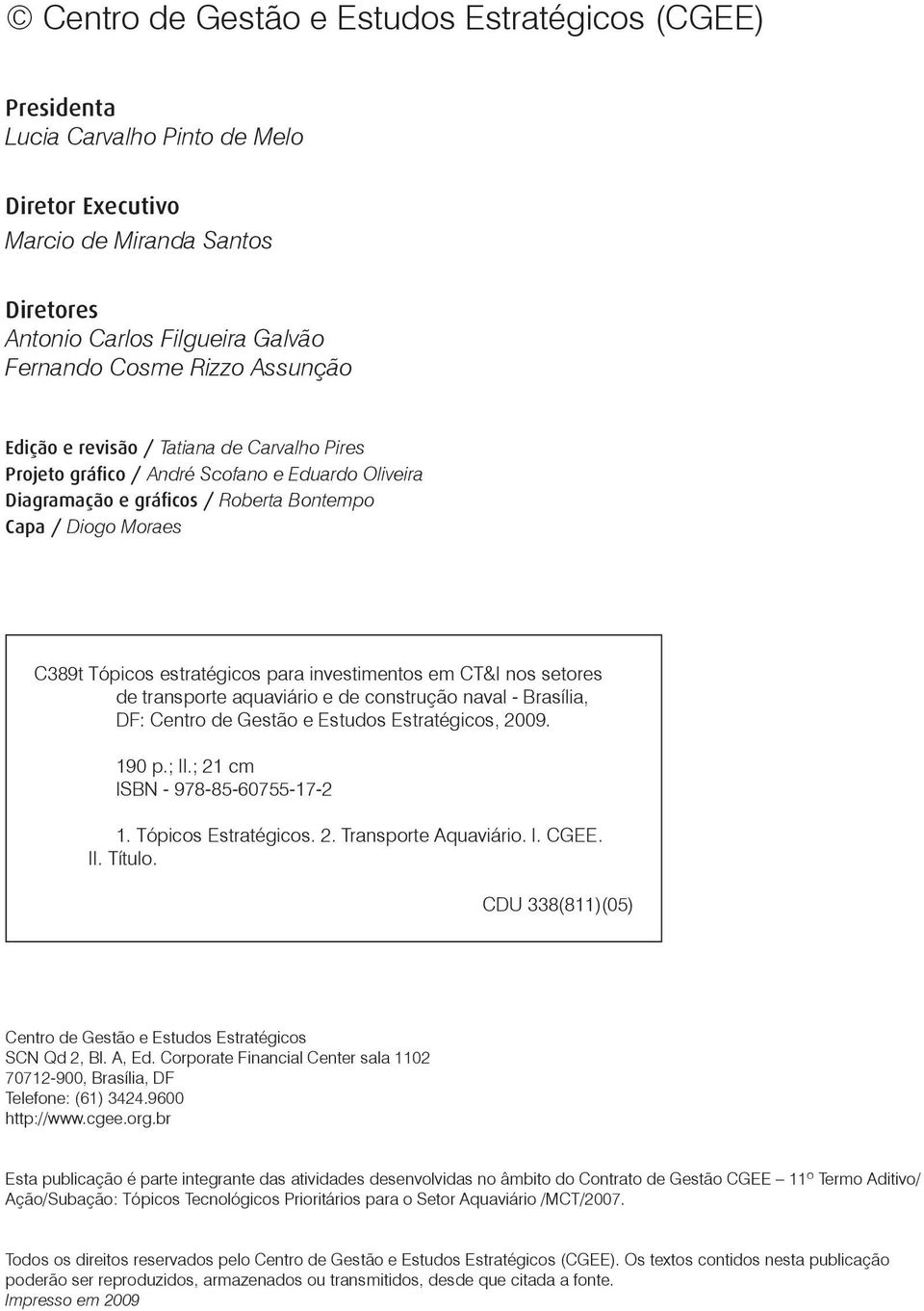 investimentos em CT&I nos setores de transporte aquaviário e de construção naval - Brasília, DF: Centro de Gestão e Estudos Estratégicos, 2009. 190 p.; Il.; 21 cm ISBN - 978-85-60755-17-2 1.