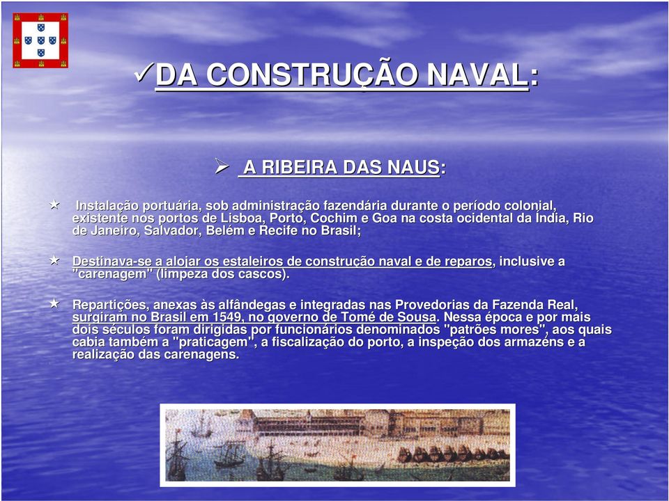 cascos). Repartições, anexas às s alfândegas e integradas nas Provedorias da Fazenda Real, surgiram no Brasil em 1549, no governo de Tomé de Sousa.