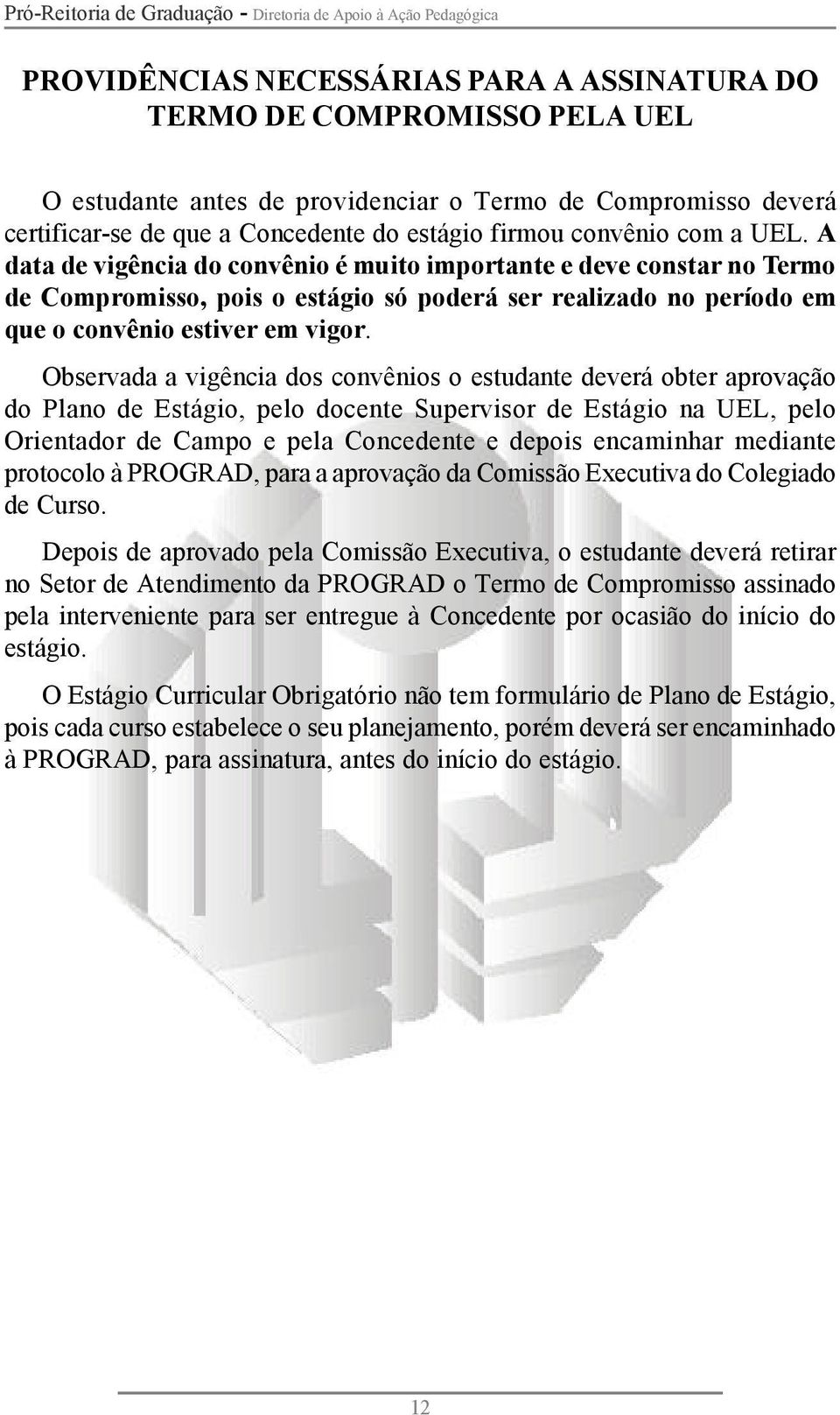 A data de vigência do convênio é muito importante e deve constar no Termo de Compromisso, pois o estágio só poderá ser realizado no período em que o convênio estiver em vigor.