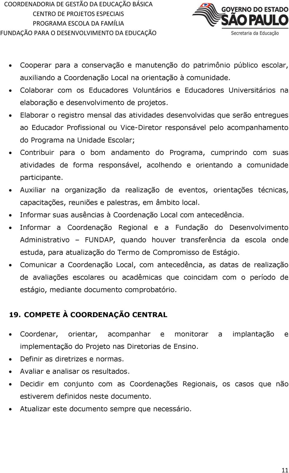 Elaborar o registro mensal das atividades desenvolvidas que serão entregues ao Educador Profissional ou Vice-Diretor responsável pelo acompanhamento do Programa na Unidade Escolar; Contribuir para o