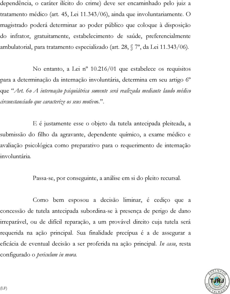 28, 7º, da Lei 11.343/06). No entanto, a Lei nº 10.216/01 que estabelece os requisitos para a determinação da internação involuntária, determina em seu artigo 6º que Art.