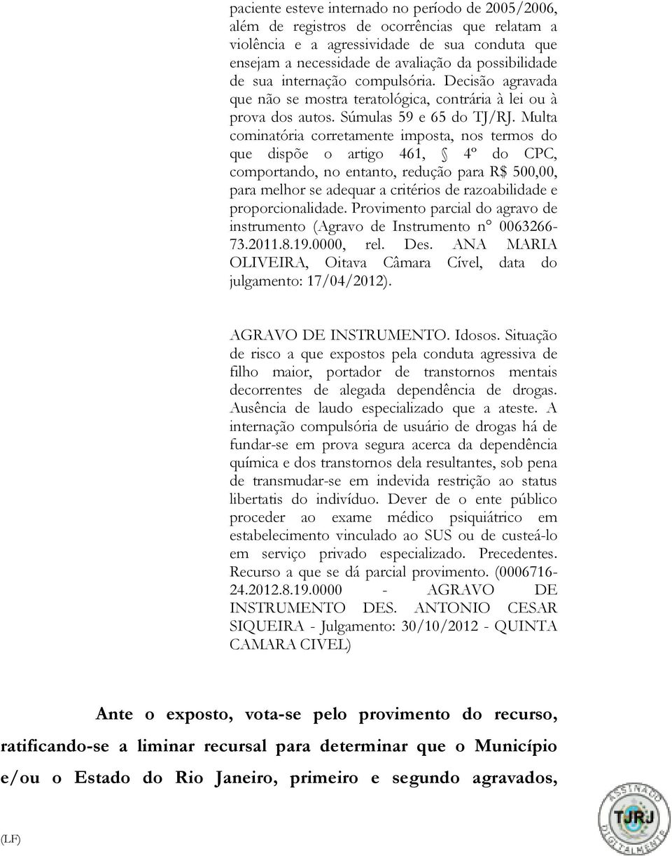 Multa cominatória corretamente imposta, nos termos do que dispõe o artigo 461, 4º do CPC, comportando, no entanto, redução para R$ 500,00, para melhor se adequar a critérios de razoabilidade e