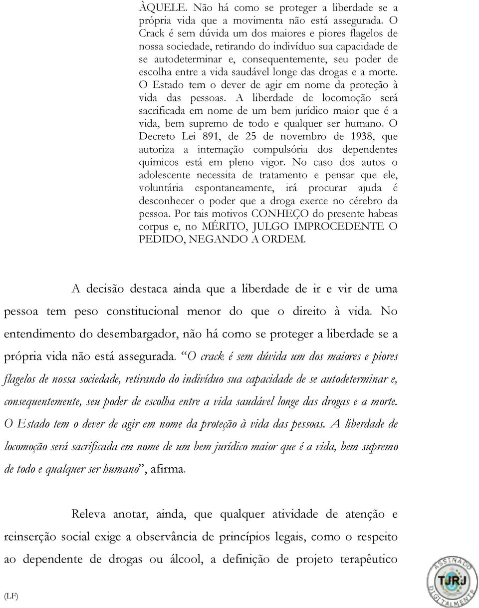 longe das drogas e a morte. O Estado tem o dever de agir em nome da proteção à vida das pessoas.