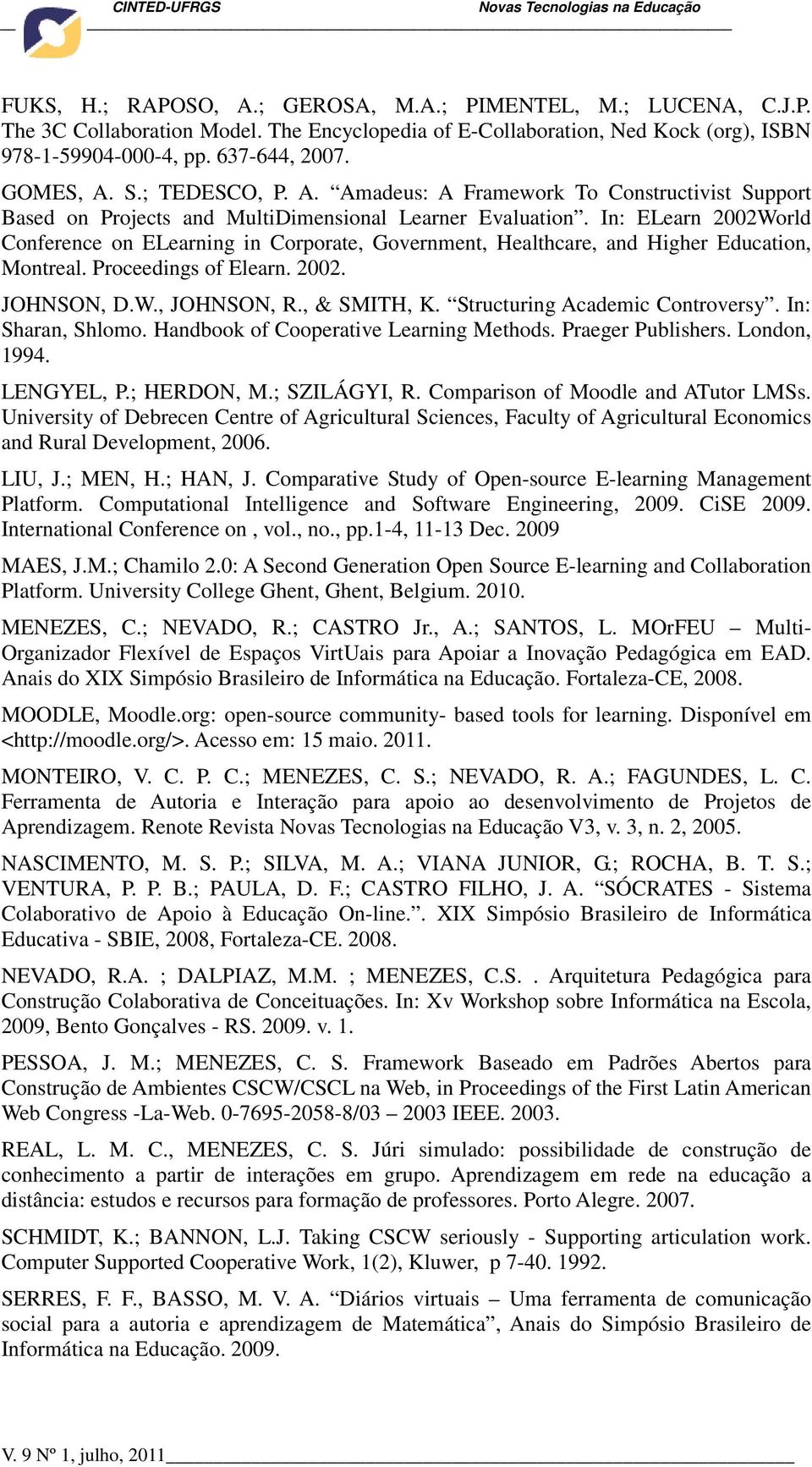 In: ELearn 2002World Conference on ELearning in Corporate, Government, Healthcare, and Higher Education, Montreal. Proceedings of Elearn. 2002. JOHNSON, D.W., JOHNSON, R., & SMITH, K.