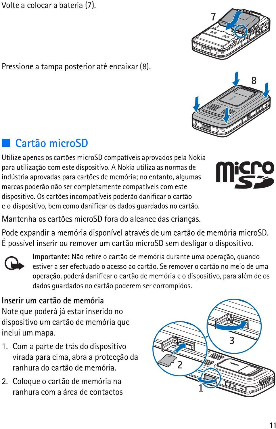 Os cartões incompatíveis poderão danificar o cartão e o dispositivo, bem como danificar os dados guardados no cartão. Mantenha os cartões microsd fora do alcance das crianças.