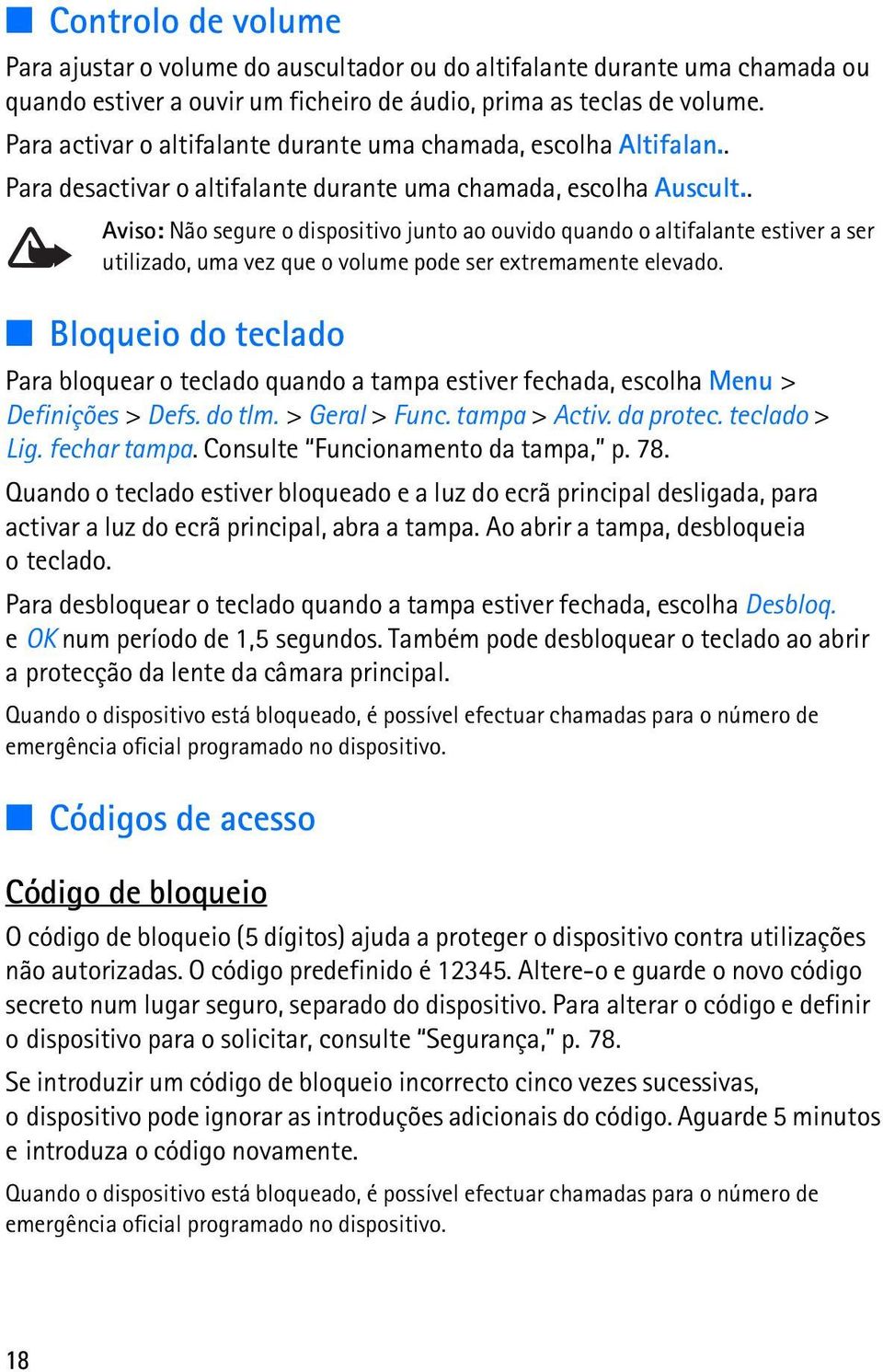 . Aviso: Não segure o dispositivo junto ao ouvido quando o altifalante estiver a ser utilizado, uma vez que o volume pode ser extremamente elevado.