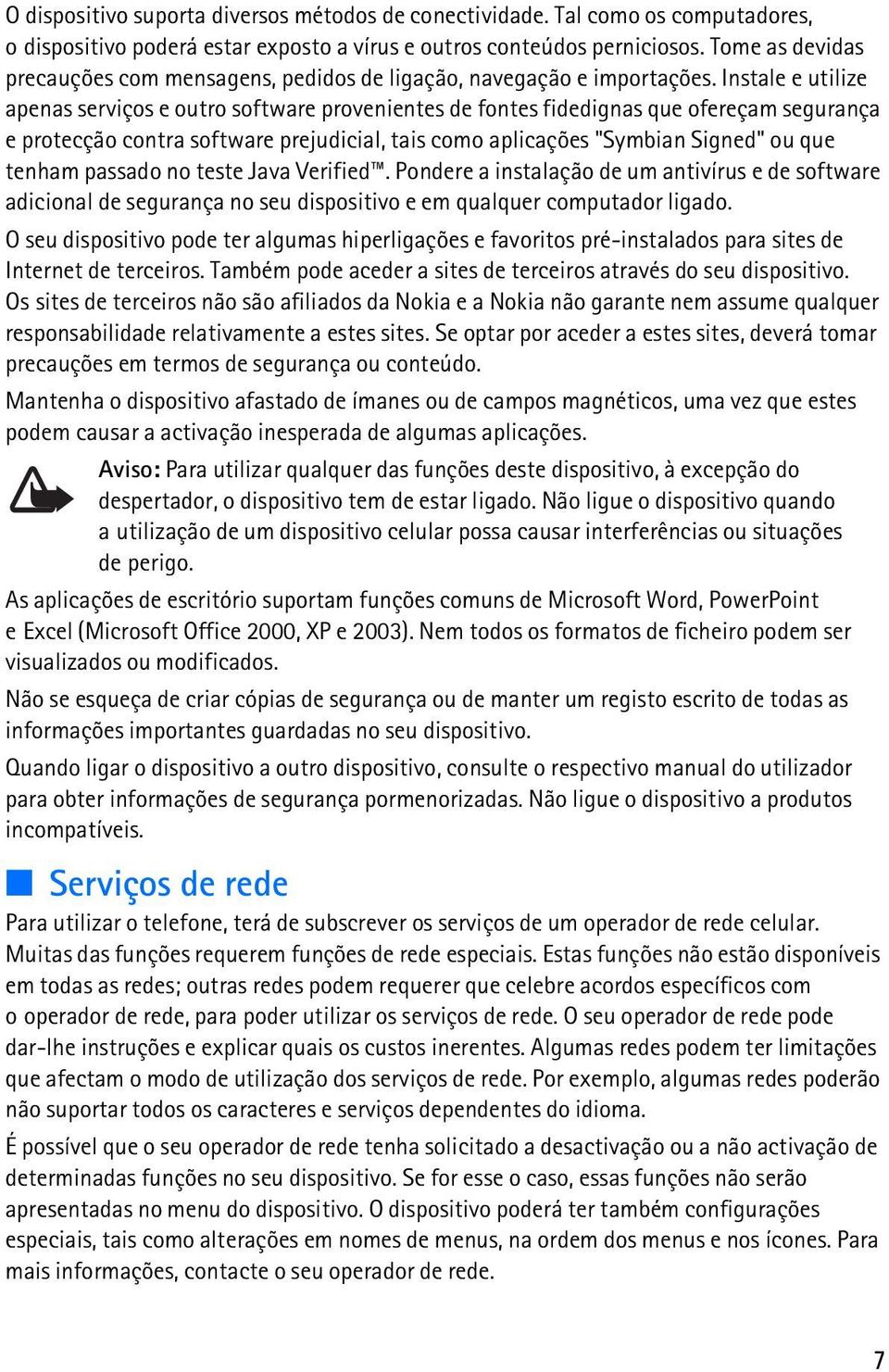 Instale e utilize apenas serviços e outro software provenientes de fontes fidedignas que ofereçam segurança e protecção contra software prejudicial, tais como aplicações "Symbian Signed" ou que