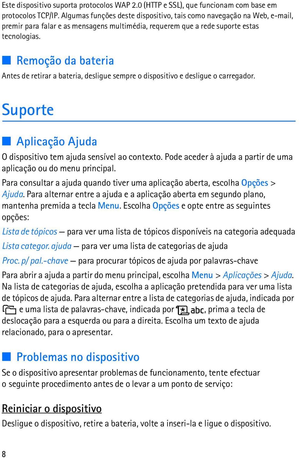 Remoção da bateria Antes de retirar a bateria, desligue sempre o dispositivo e desligue o carregador. Suporte Aplicação Ajuda O dispositivo tem ajuda sensível ao contexto.