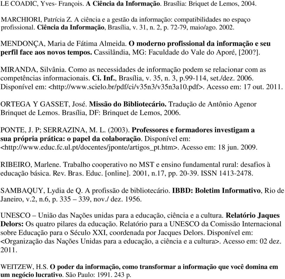 Cassilândia, MG: Faculdade do Vale do Aporé, [200?]. MIRANDA, Silvânia. Como as necessidades de informação podem se relacionar com as competências informacionais. Ci. Inf., Brasília, v. 35, n. 3, p.