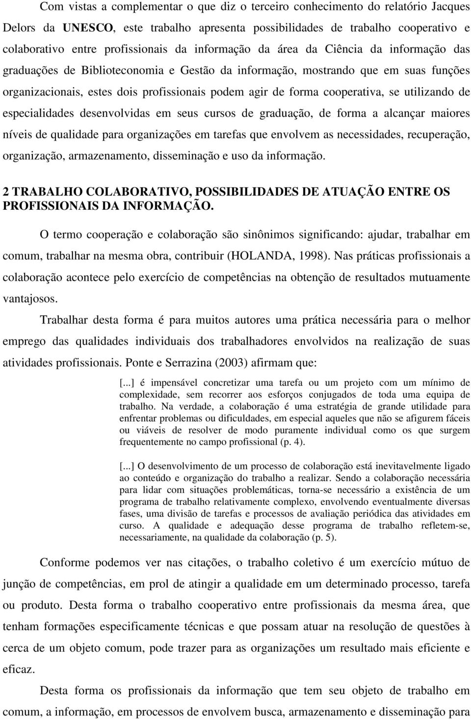 cooperativa, se utilizando de especialidades desenvolvidas em seus cursos de graduação, de forma a alcançar maiores níveis de qualidade para organizações em tarefas que envolvem as necessidades,