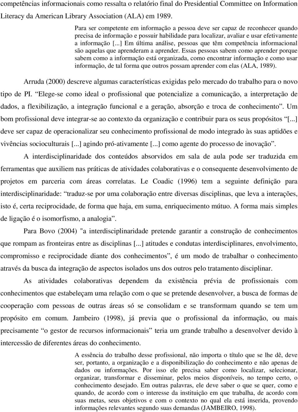 ..] Em última análise, pessoas que têm competência informacional são aquelas que aprenderam a aprender.