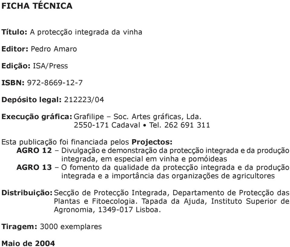 262 691 311 Esta publicação foi financiada pelos Projectos: AGRO 12 Divulgação e demonstração da protecção integrada e da produção integrada, em especial em vinha e pomóideas AGRO