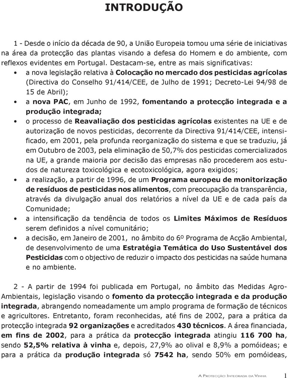 Destacam-se, entre as mais significativas: a nova legislação relativa à Colocação no mercado dos pesticidas agrícolas (Directiva do Conselho 91/414/CEE, de Julho de 1991; Decreto-Lei 94/98 de 15 de