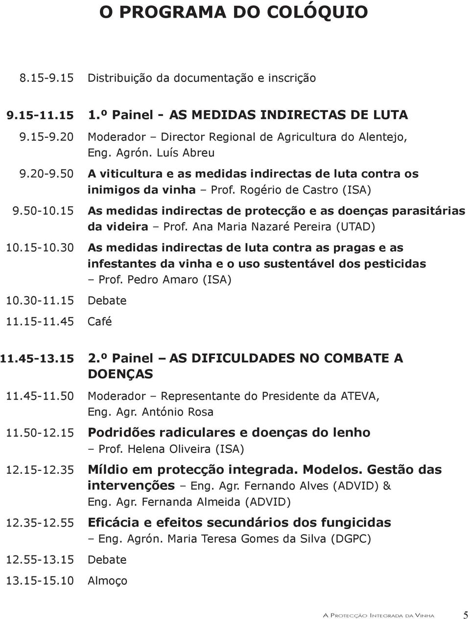 15 As medidas indirectas de protecção e as doenças parasitárias da videira Prof. Ana Maria Nazaré Pereira (UTAD) 10.15-10.