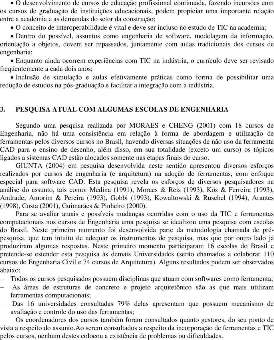 informação, orientação a objetos, devem ser repassados, juntamente com aulas tradicionais dos cursos de engenharia; Enquanto ainda ocorrem experiências com TIC na indústria, o currículo deve ser