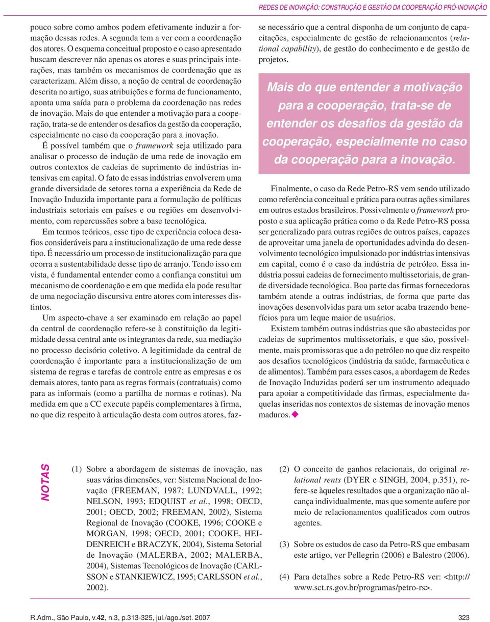 Além disso, a noção de central de coordenação descrita no artigo, suas atribuições e forma de funcionamento, aponta uma saída para o problema da coordenação nas redes de inovação.