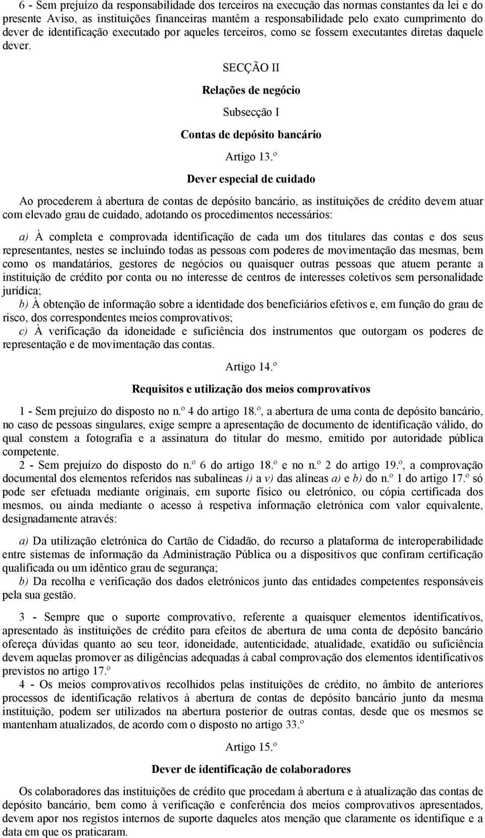 º Dever especial de cuidado Ao procederem à abertura de contas de depósito bancário, as instituições de crédito devem atuar com elevado grau de cuidado, adotando os procedimentos necessários: a) À