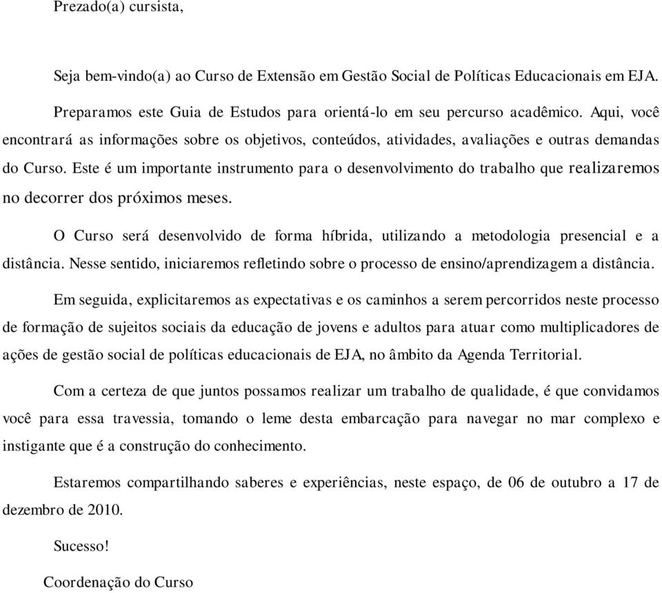 Este é um importante instrumento para o desenvolvimento do trabalho que realizaremos no decorrer dos próximos meses.