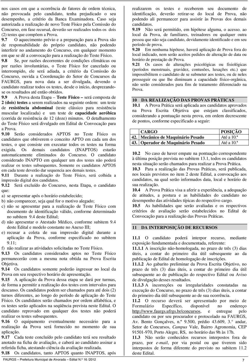 7 O aquecimento prévio e a preparação para a Prova são de responsabilidade do próprio candidato, não podendo interferir no andamento do Concurso, em qualquer momento em que se dê a convocação para a