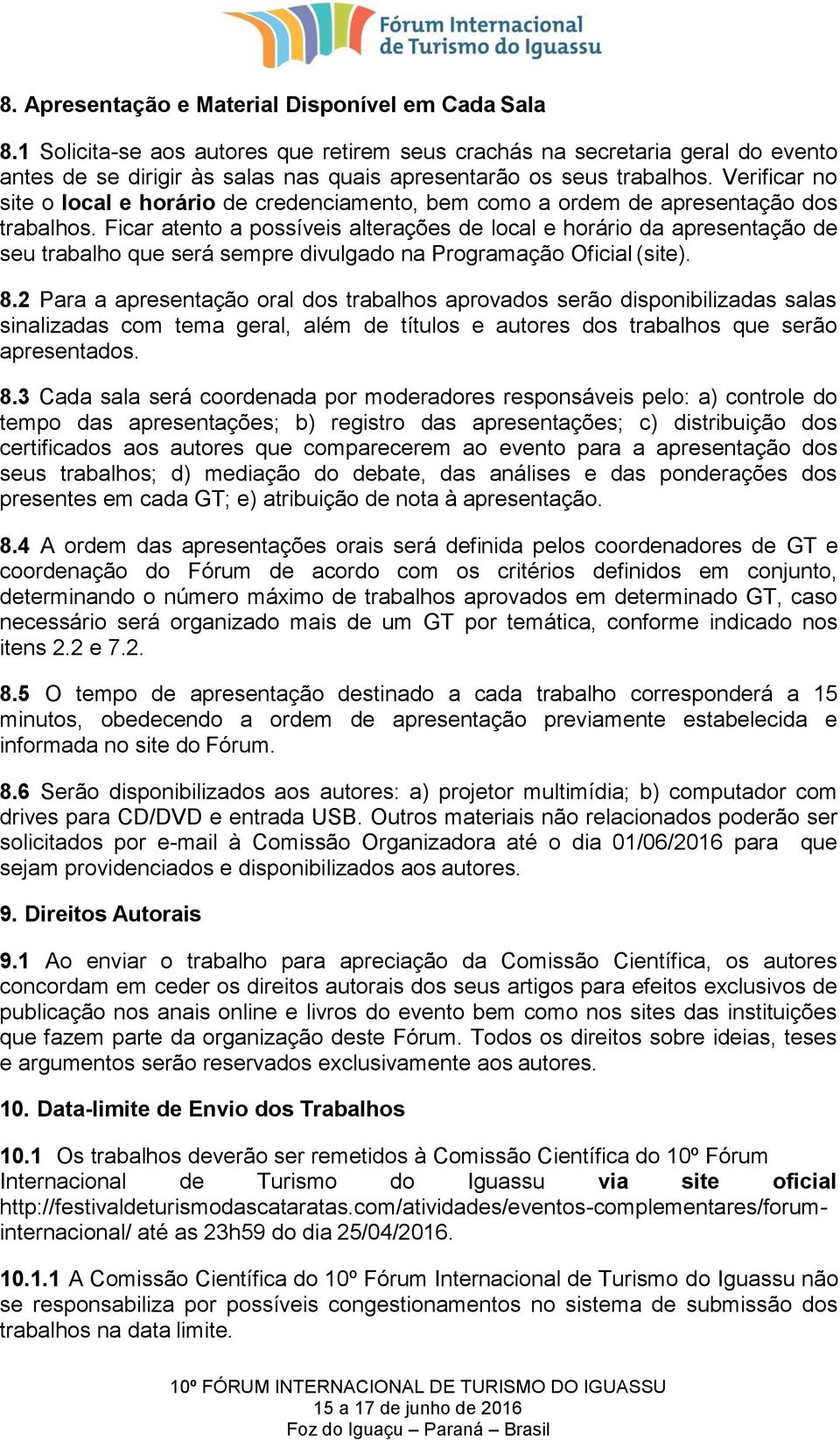 Verificar no site o local e horário de credenciamento, bem como a ordem de apresentação dos trabalhos.