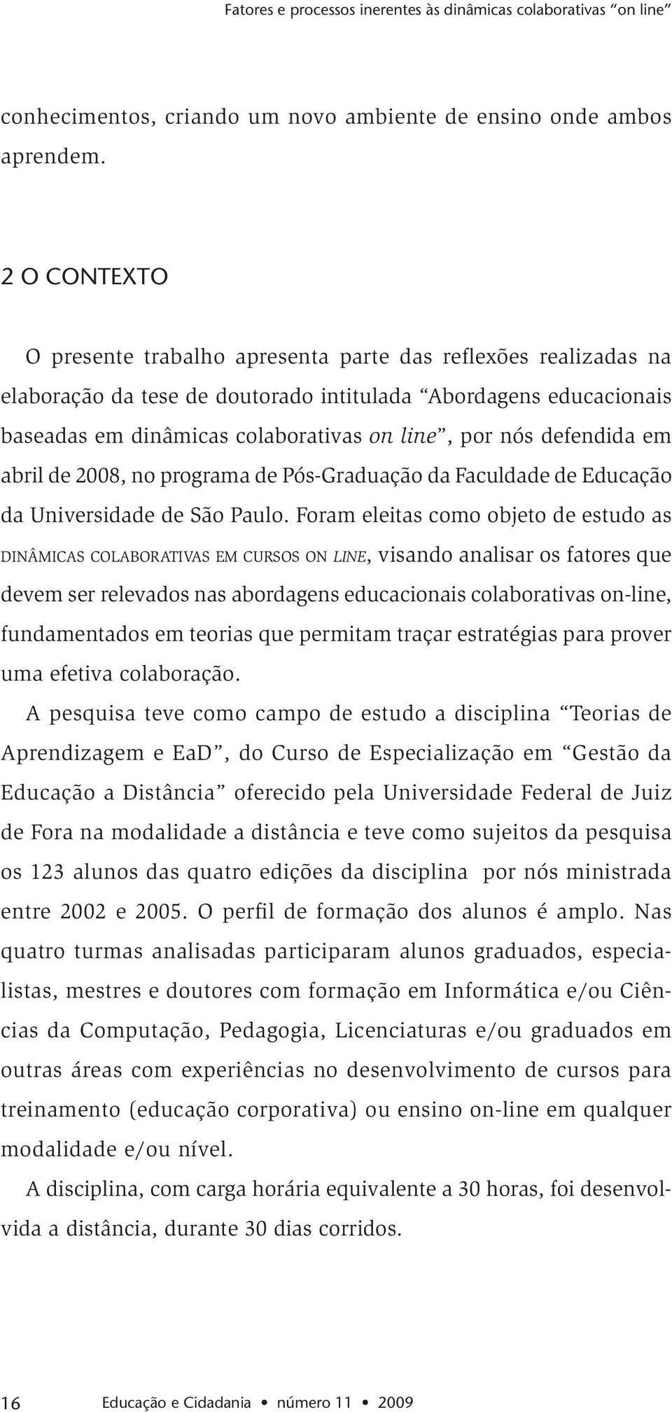 defendida em abril de 2008, no programa de Pós-Graduação da Faculdade de Educação da Universidade de São Paulo.