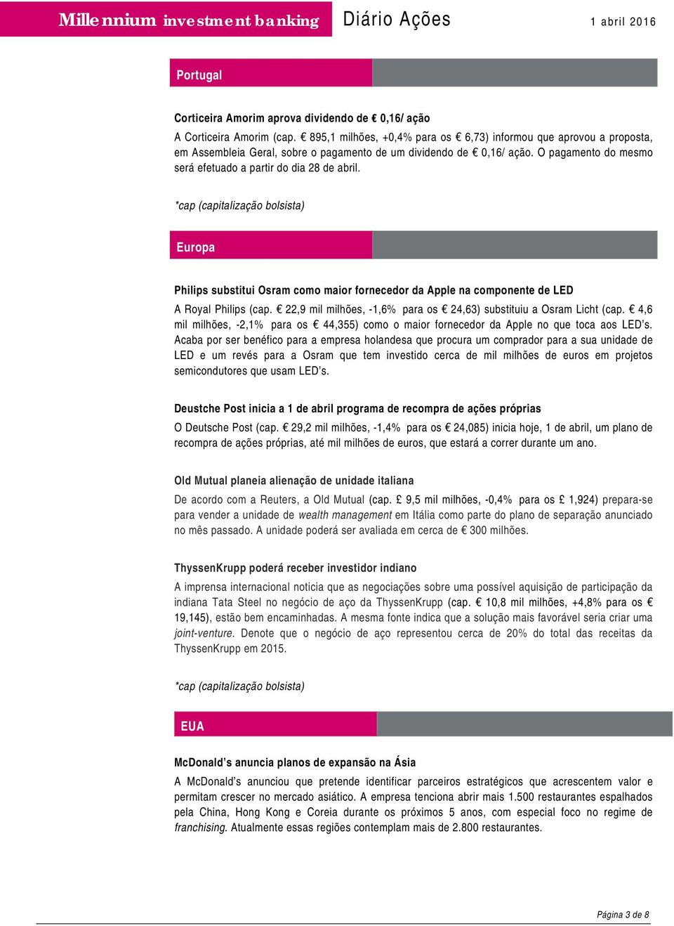 O pagamento do mesmo será efetuado a partir do dia 28 de abril. *cap (capitalização bolsista) Europa Philips substitui Osram como maior fornecedor da Apple na componente de LED A Royal Philips (cap.