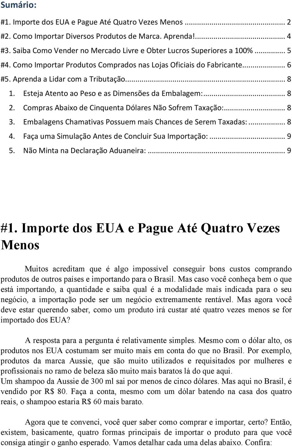 Compras Abaixo de Cinquenta Dólares Não Sofrem Taxação:... 8 3. Embalagens Chamativas Possuem mais Chances de Serem Taxadas:... 8 4. Faça uma Simulação Antes de Concluir Sua Importação:... 9 5.