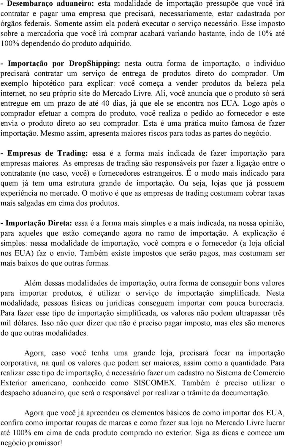 - Importação por DropShipping: nesta outra forma de importação, o indivíduo precisará contratar um serviço de entrega de produtos direto do comprador.