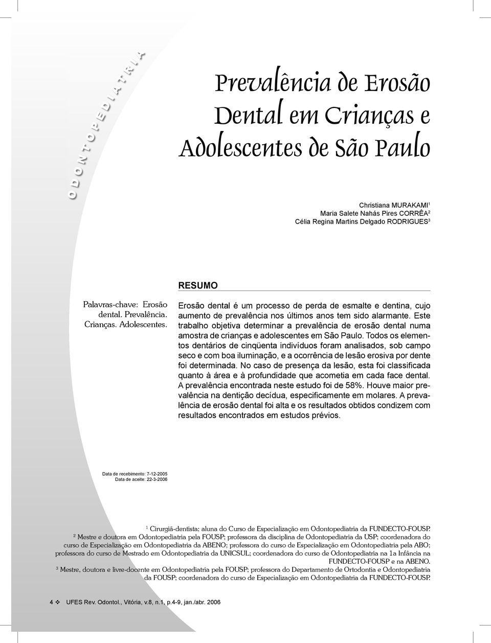 Este trabalho objetiva determinar a prevalência de erosão dental numa amostra de crianças e adolescentes em São Paulo.