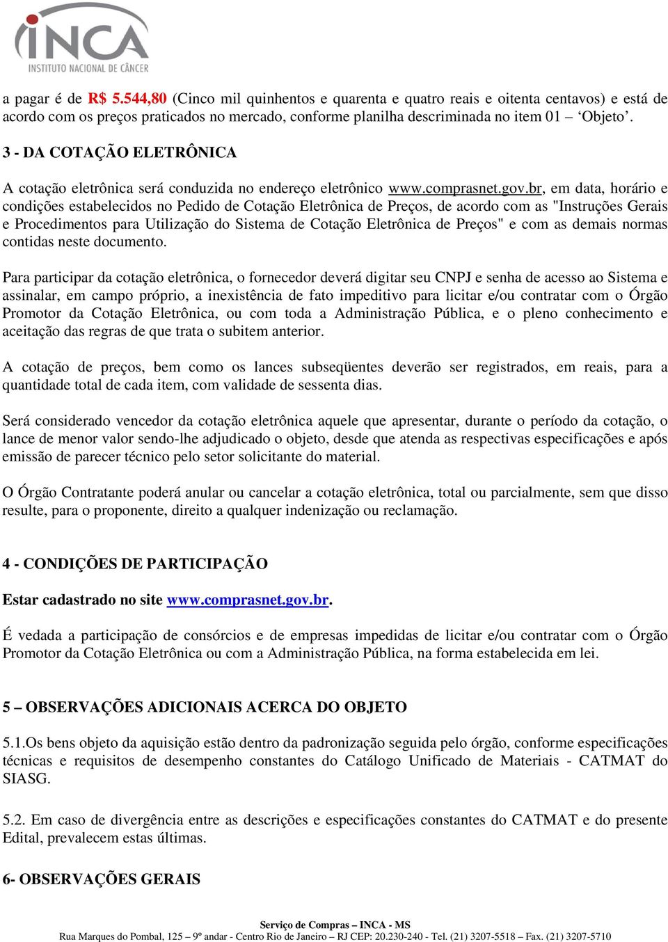 br, em data, horário e condições estabelecidos no Pedido de Cotação Eletrônica de Preços, de acordo com as "Instruções Gerais e Procedimentos para Utilização do Sistema de Cotação Eletrônica de