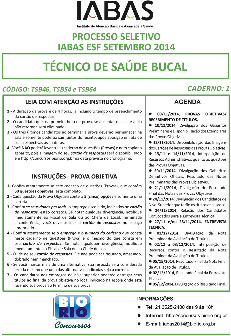 3 - Os três últimos candidatos ao terminar a prova deverão permanecer na sala e somente poderão sair juntos do recinto, após aposição em ata de suas respectivas assinaturas.