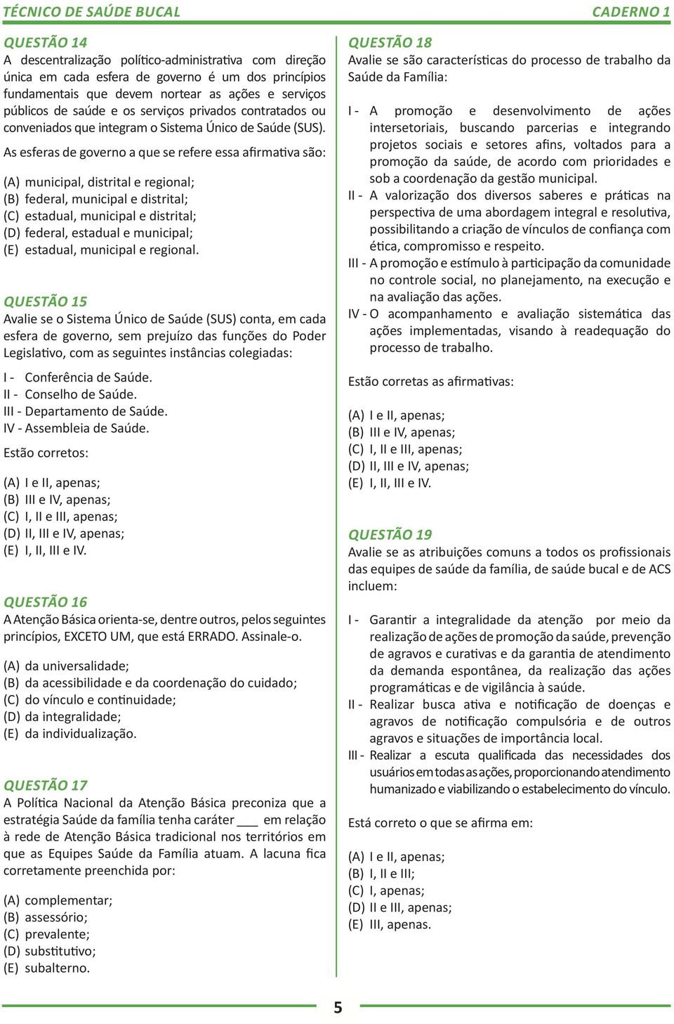 As esferas de governo a que se refere essa afirmativa são: (A) municipal, distrital e regional; (B) federal, municipal e distrital; (C) estadual, municipal e distrital; (D) federal, estadual e