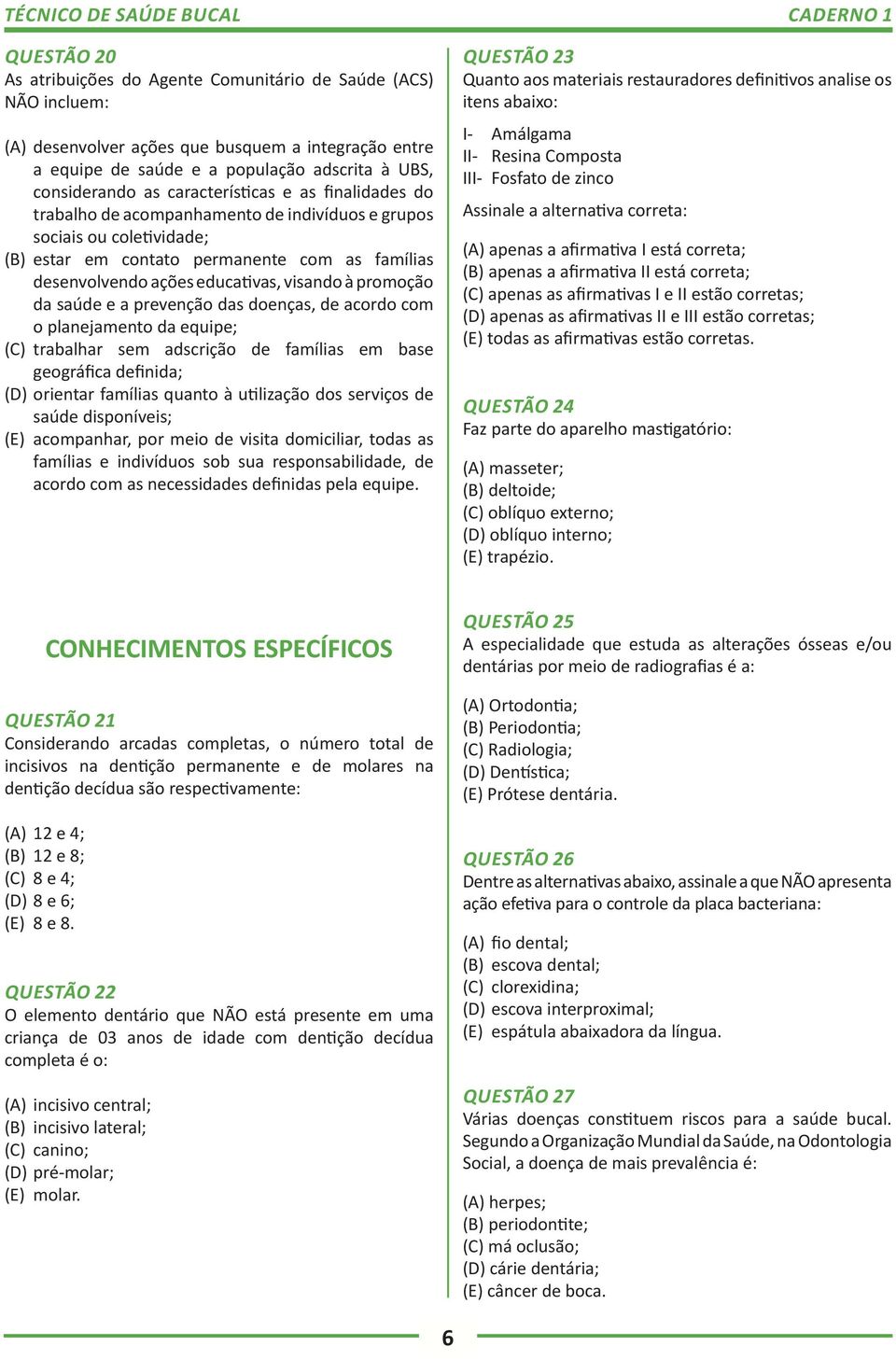 à promoção da saúde e a prevenção das doenças, de acordo com o planejamento da equipe; (C) trabalhar sem adscrição de famílias em base geográfica definida; (D) orientar famílias quanto à utilização