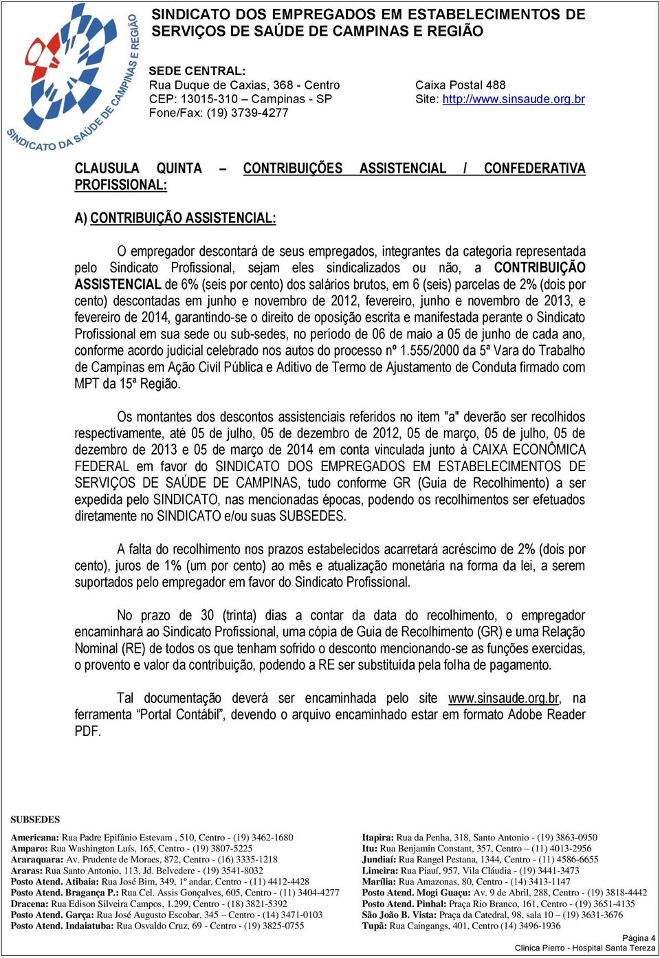 2012, fevereiro, junho e novembro de 2013, e fevereiro de 2014, garantindo-se o direito de oposição escrita e manifestada perante o Sindicato Profissional em sua sede ou sub-sedes, no período de 06