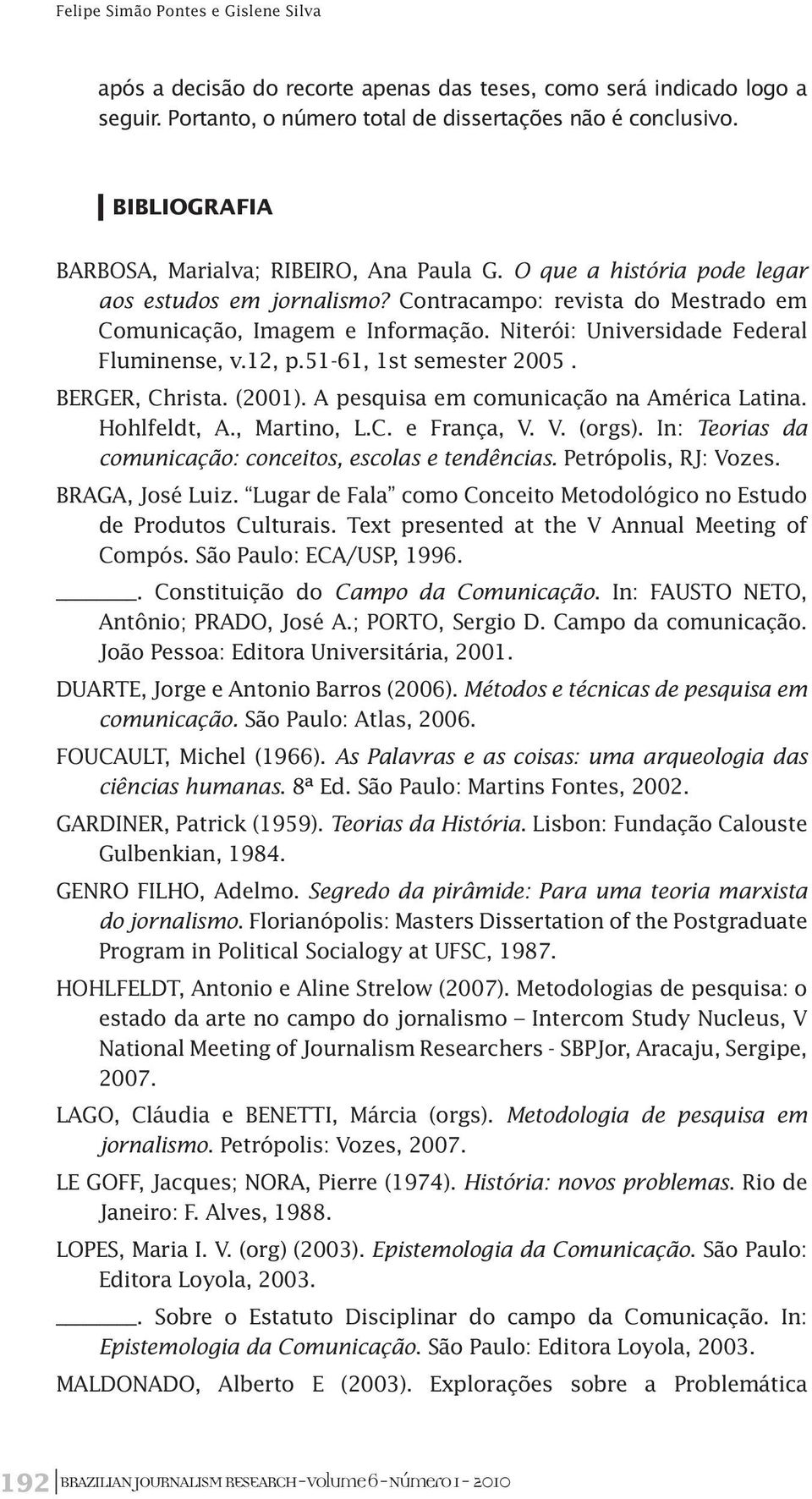 Niterói: Universidade Federal Fluminense, v.12, p.51-61, 1st semester 2005. BERGER, Christa. (2001). A pesquisa em comunicação na América Latina. Hohlfeldt, A., Martino, L.C. e França, V. V. (orgs).