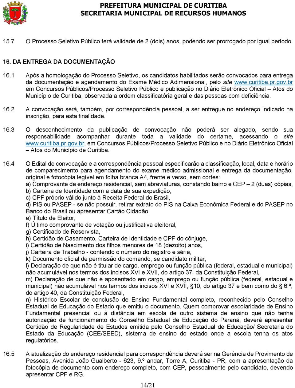 br em Concursos Públicos/Processo Seletivo Público e publicação no Diário Eletrônico Oficial Atos do Município de Curitiba, observada a ordem classificatória geral e das pessoas com deficiência. 16.