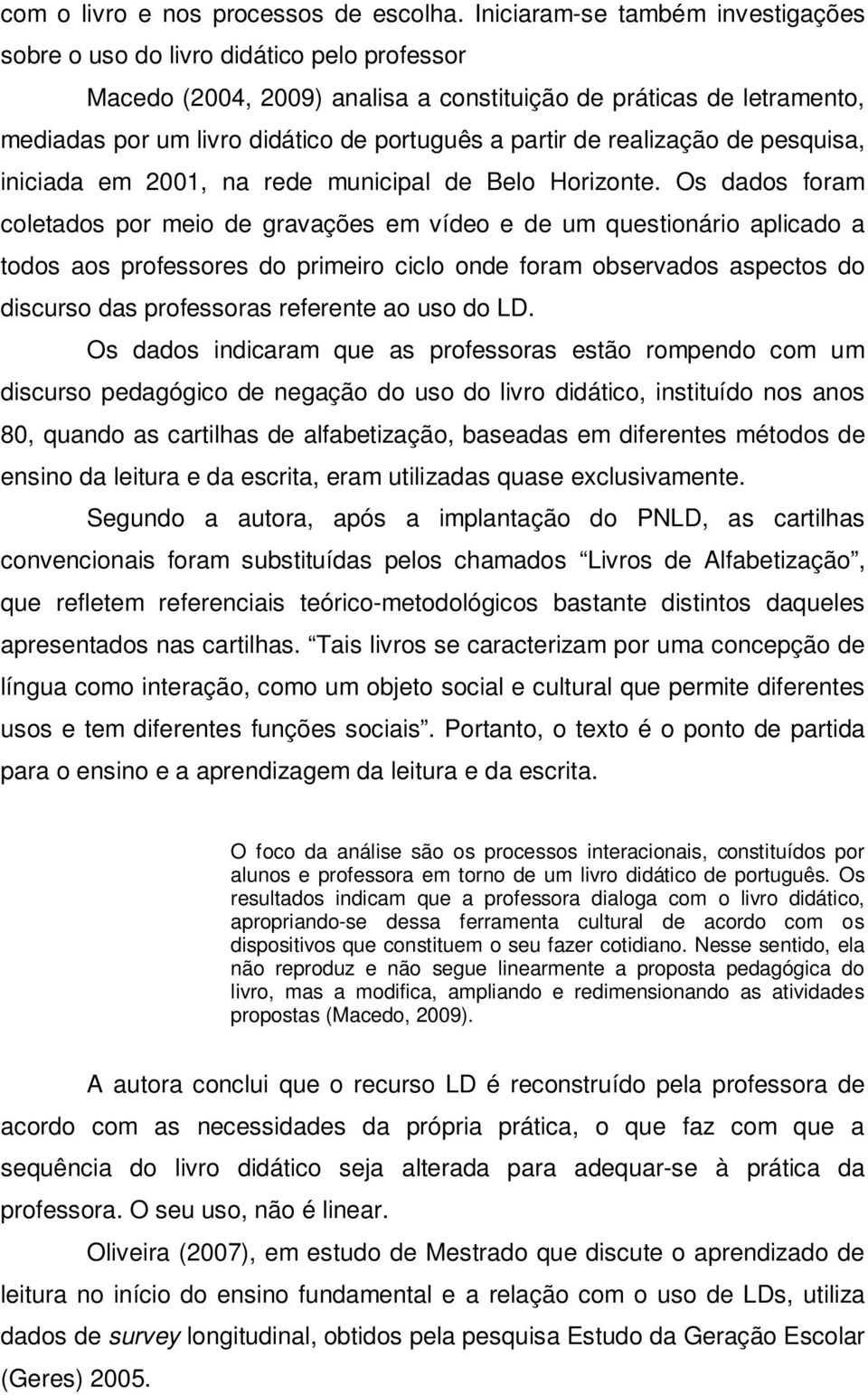 partir de realização de pesquisa, iniciada em 2001, na rede municipal de Belo Horizonte.