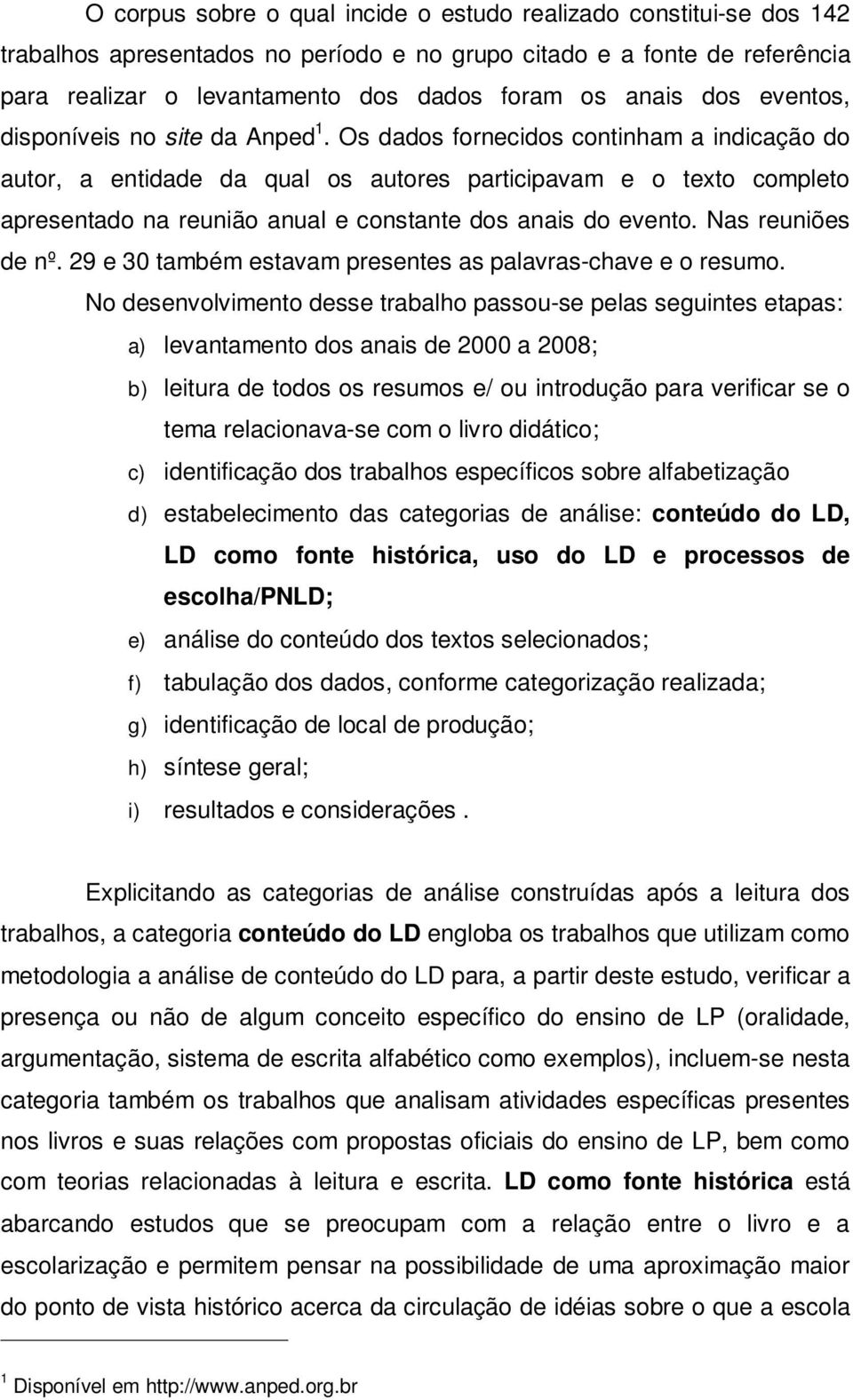 Os dados fornecidos continham a indicação do autor, a entidade da qual os autores participavam e o texto completo apresentado na reunião anual e constante dos anais do evento. Nas reuniões de nº.