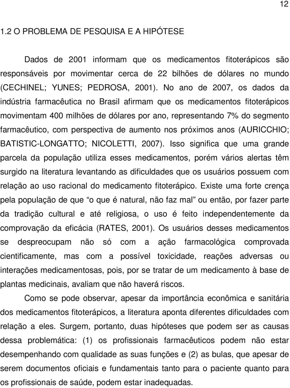 No ano de 2007, os dados da indústria farmacêutica no Brasil afirmam que os medicamentos fitoterápicos movimentam 400 milhões de dólares por ano, representando 7% do segmento farmacêutico, com