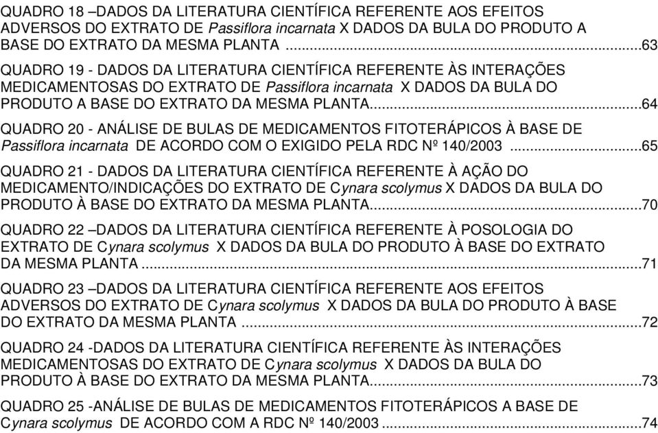 ..64 QUADRO 20 - ANÁLISE DE BULAS DE MEDICAMENTOS FITOTERÁPICOS À BASE DE Passiflora incarnata DE ACORDO COM O EXIGIDO PELA RDC Nº 140/2003.