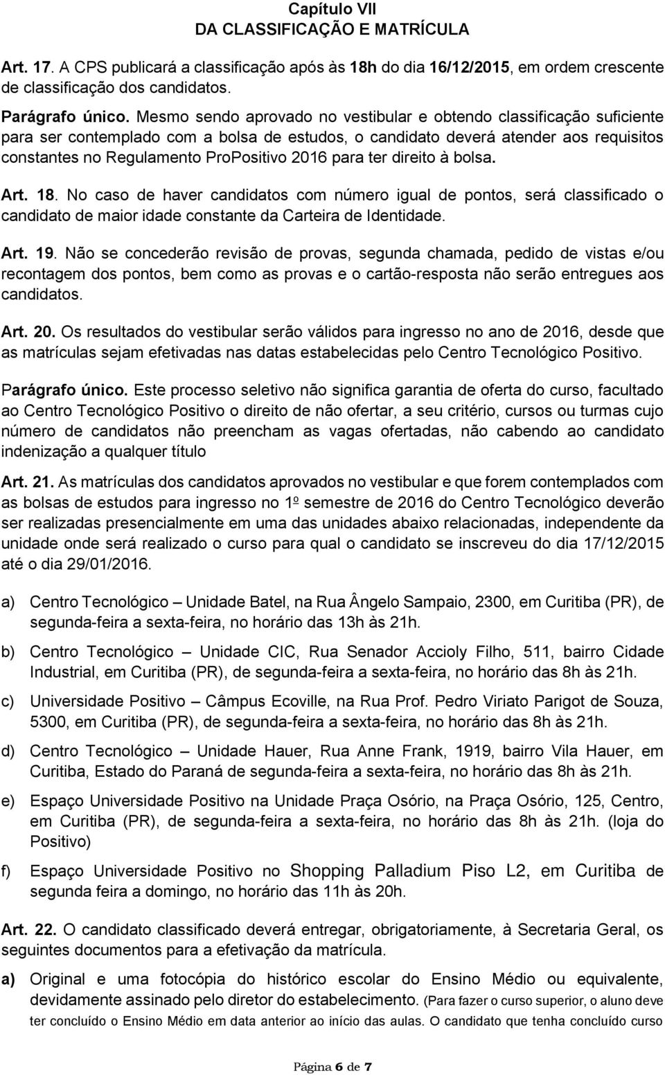 para ter direito à bolsa. Art. 18. No caso de haver candidatos com número igual de pontos, será classificado o candidato de maior idade constante da Carteira de Identidade. Art. 19.