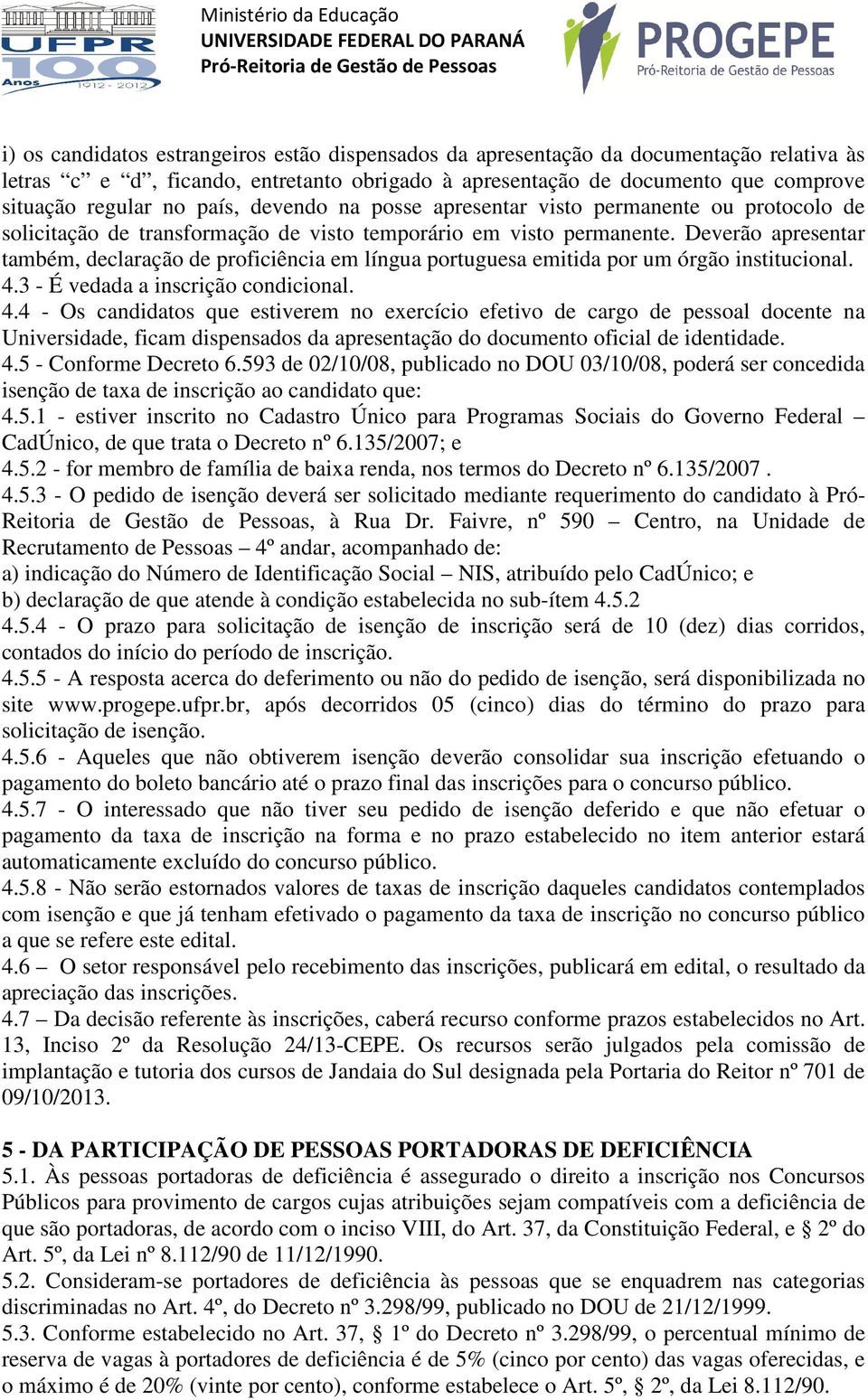 Deverão apresentar também, declaração de proficiência em língua portuguesa emitida por um órgão institucional. 4.