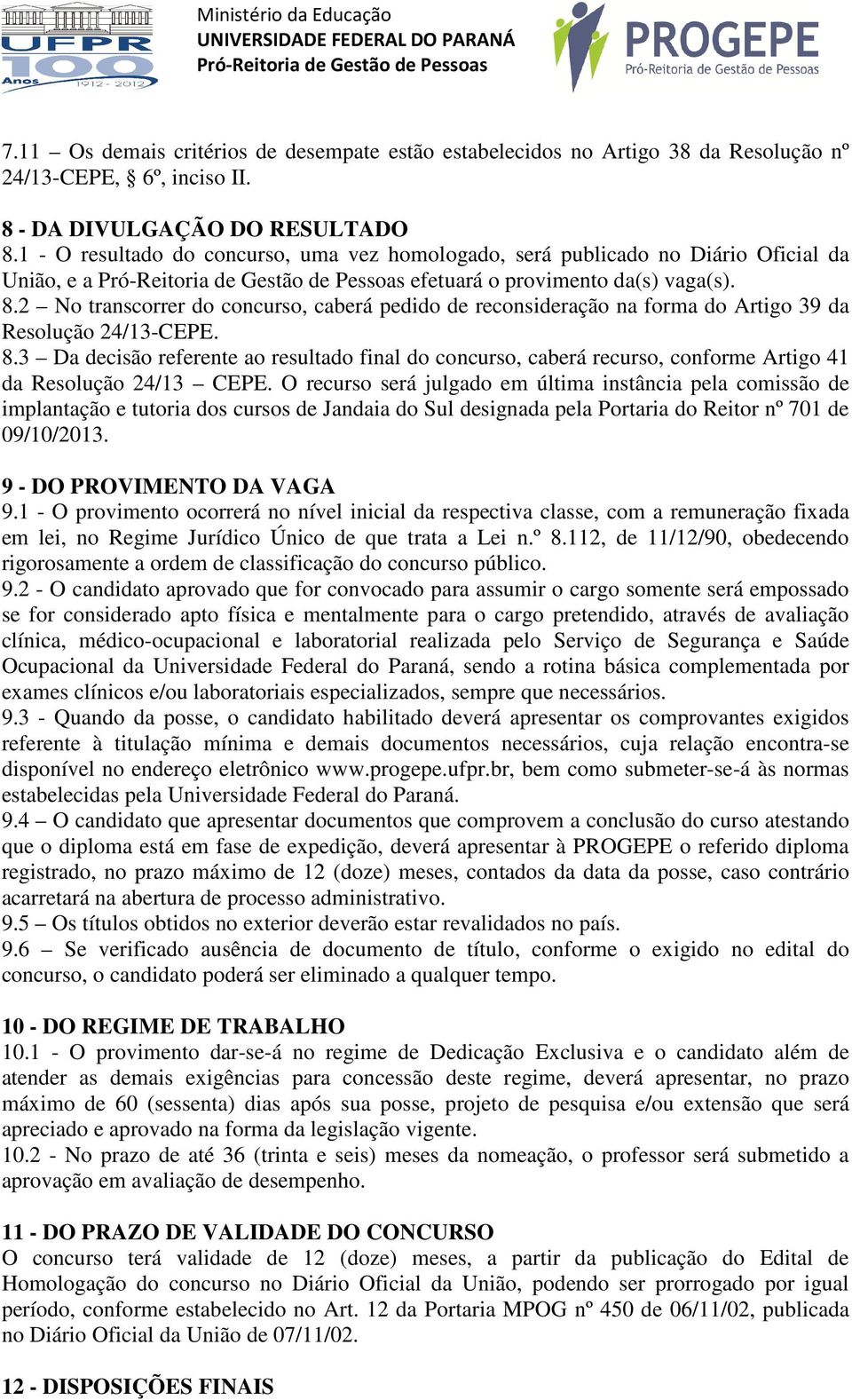 2 No transcorrer do concurso, caberá pedido de reconsideração na forma do Artigo 39 da Resolução 24/13-CEPE. 8.