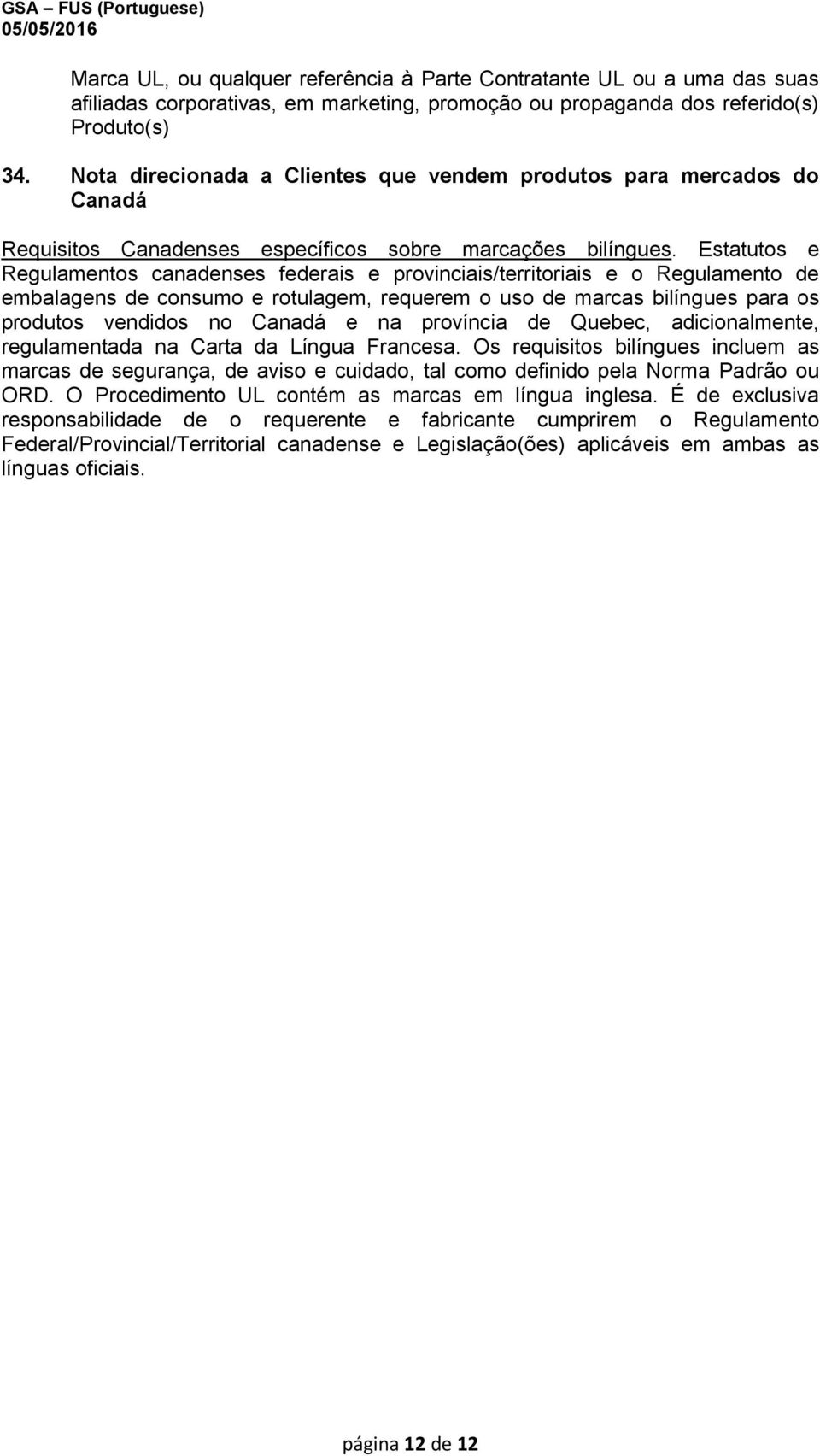 Estatutos e Regulamentos canadenses federais e provinciais/territoriais e o Regulamento de embalagens de consumo e rotulagem, requerem o uso de marcas bilíngues para os produtos vendidos no Canadá e