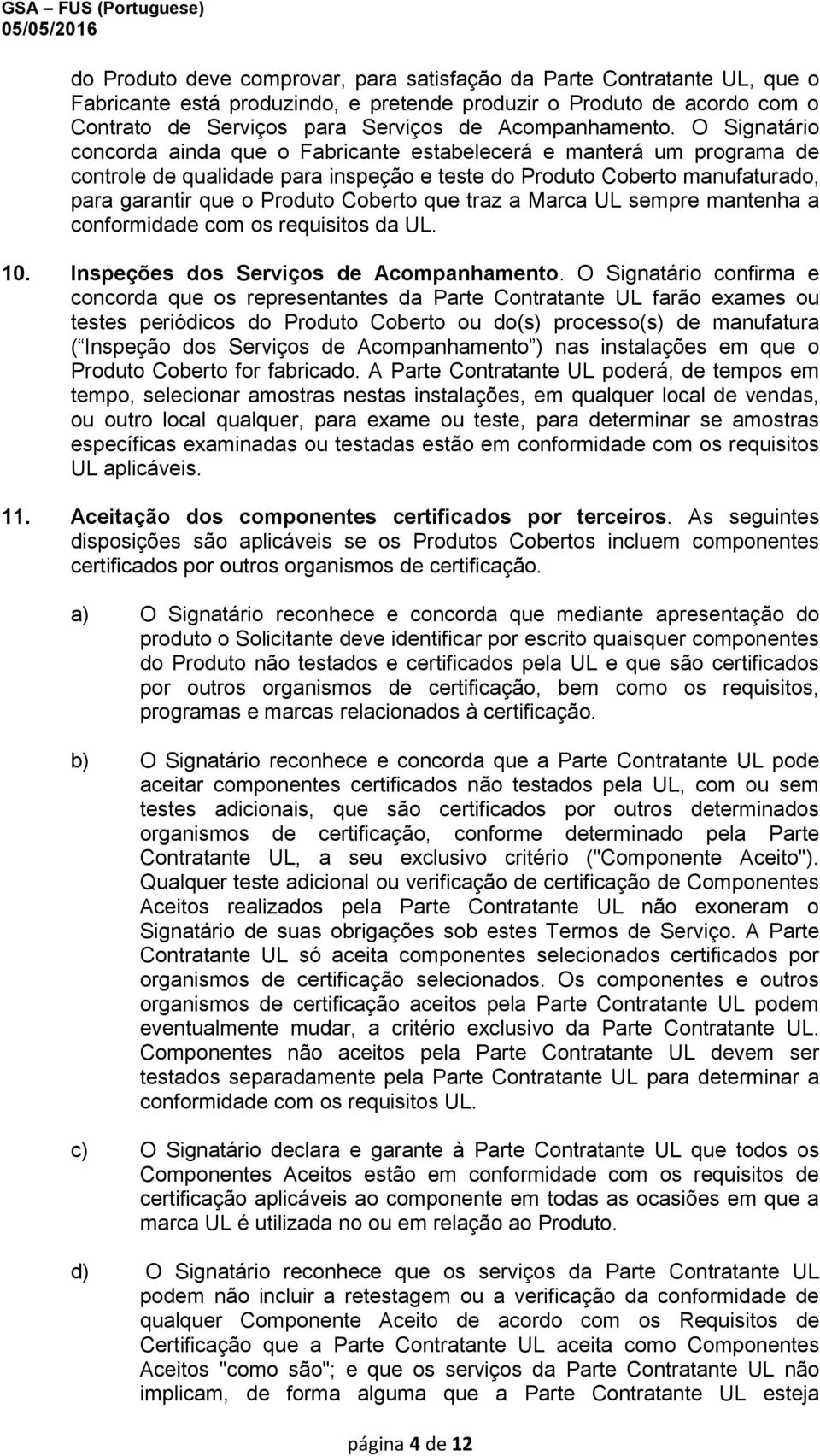 O Signatário concorda ainda que o Fabricante estabelecerá e manterá um programa de controle de qualidade para inspeção e teste do Produto Coberto manufaturado, para garantir que o Produto Coberto que