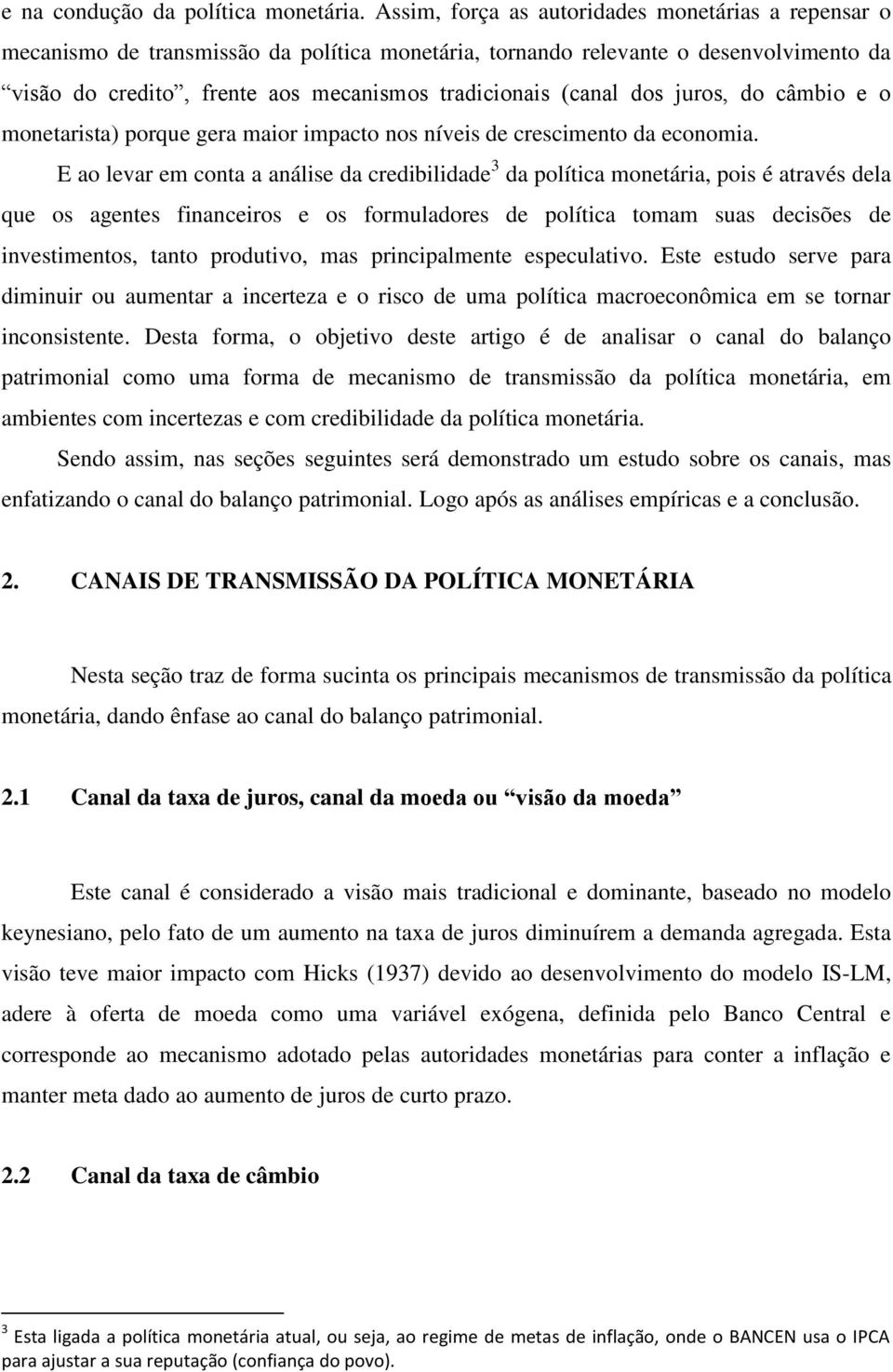 dos juros, do câmbio e o monetarista) porque gera maior impacto nos níveis de crescimento da economia.