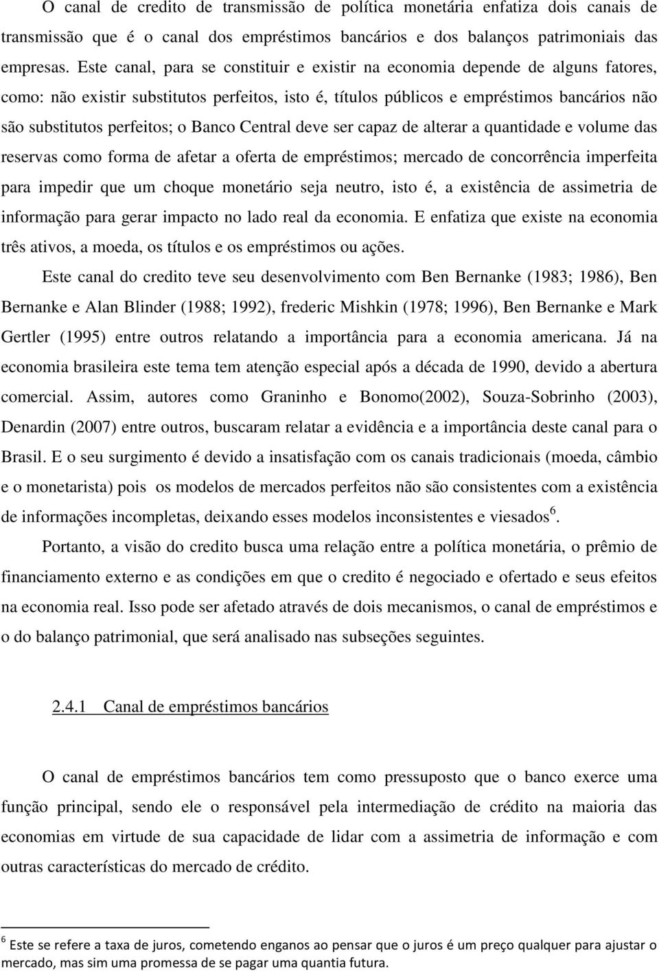 perfeitos; o Banco Central deve ser capaz de alterar a quantidade e volume das reservas como forma de afetar a oferta de empréstimos; mercado de concorrência imperfeita para impedir que um choque